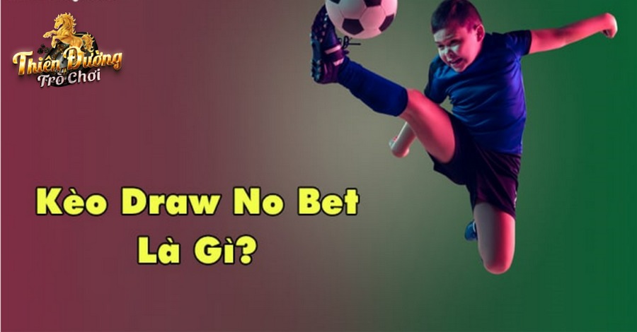 Giới thiệu cách chơi kèo Draw No Bet cho các cược thủ sân cỏ